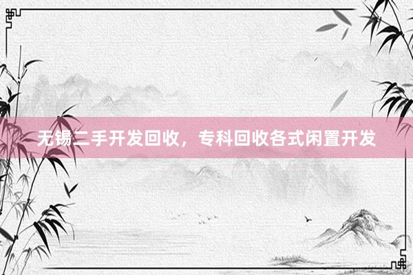 无锡二手开发回收，专科回收各式闲置开发